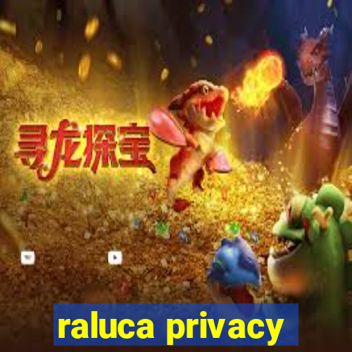 raluca privacy